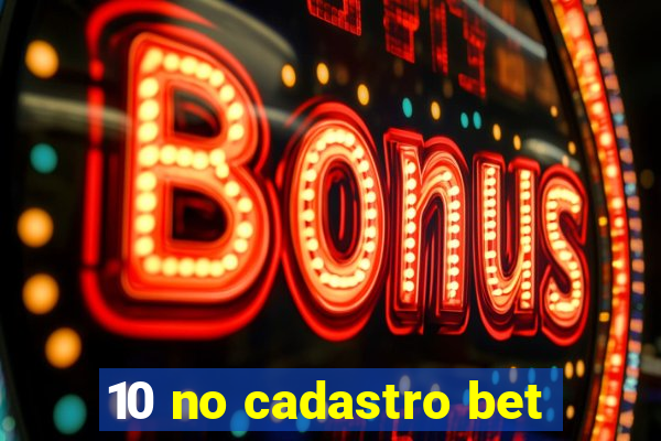 10 no cadastro bet