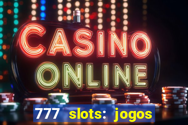 777 slots: jogos casino online