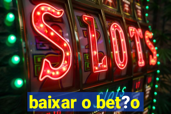 baixar o bet?o