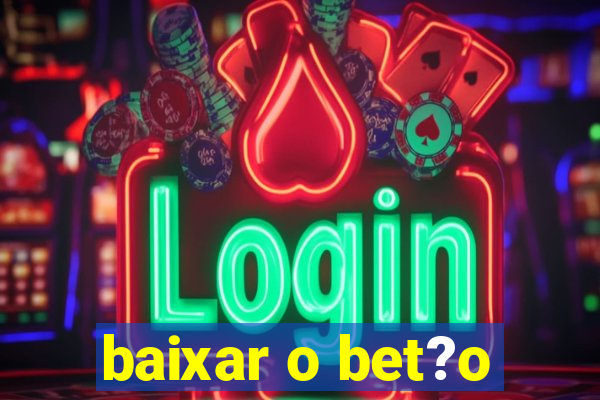 baixar o bet?o