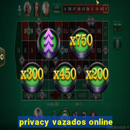 privacy vazados online