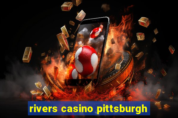 rivers casino pittsburgh