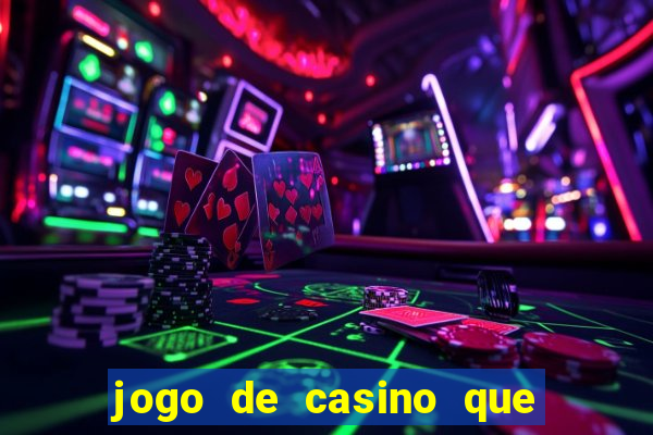 jogo de casino que da dinheiro