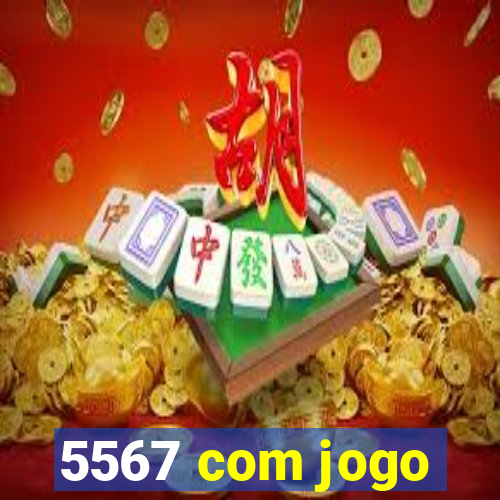 5567 com jogo