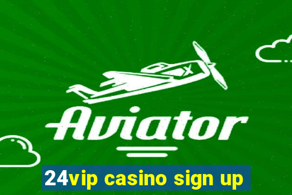 24vip casino sign up