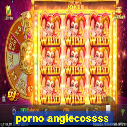 porno angiecossss