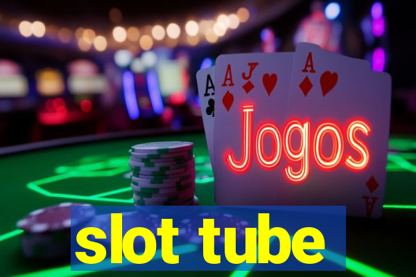 slot tube