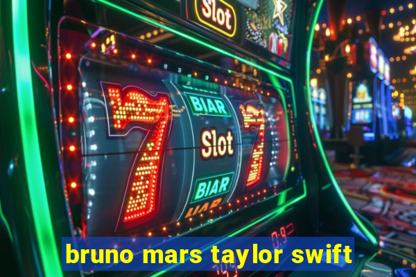 bruno mars taylor swift