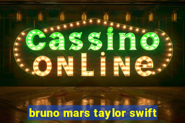 bruno mars taylor swift