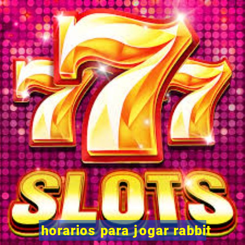 horarios para jogar rabbit