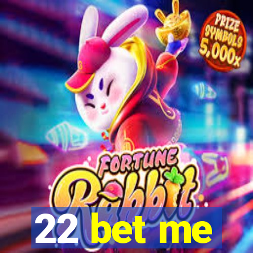 22 bet me