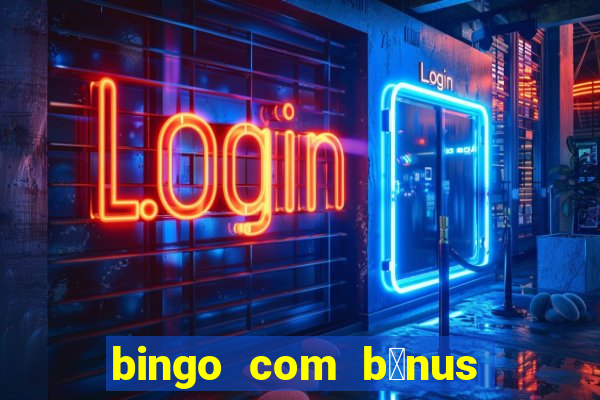 bingo com b么nus gr谩tis no cadastro