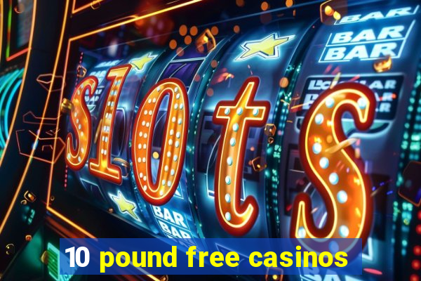 10 pound free casinos