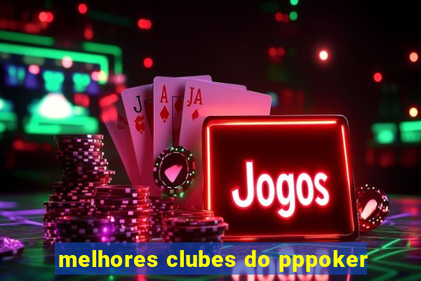 melhores clubes do pppoker