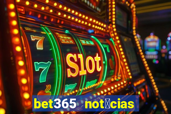 bet365 not铆cias de hoje