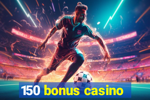 150 bonus casino