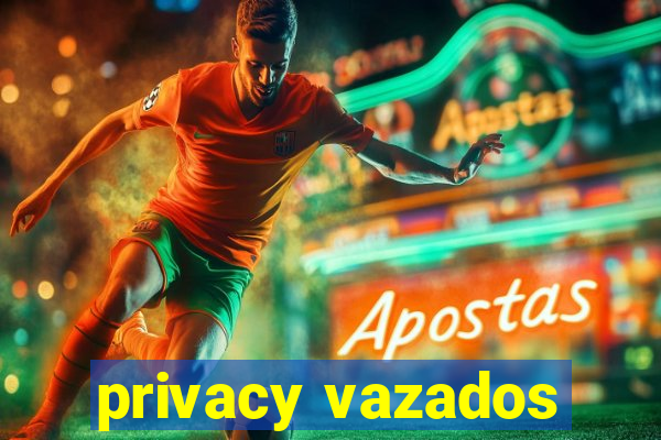 privacy vazados