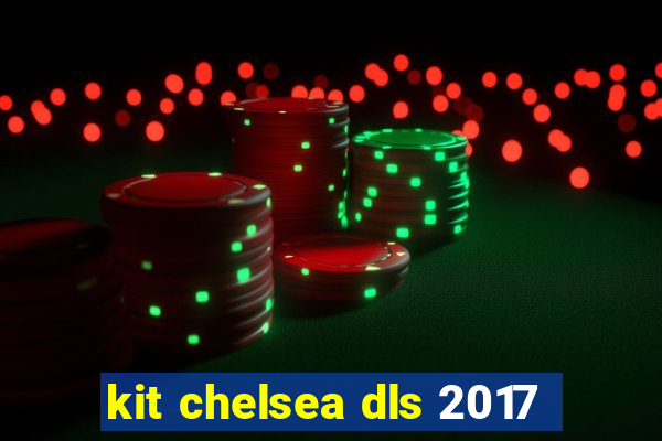 kit chelsea dls 2017