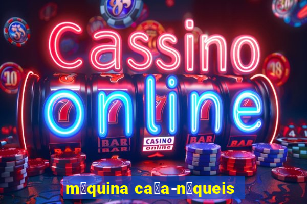 m谩quina ca莽a-n铆queis