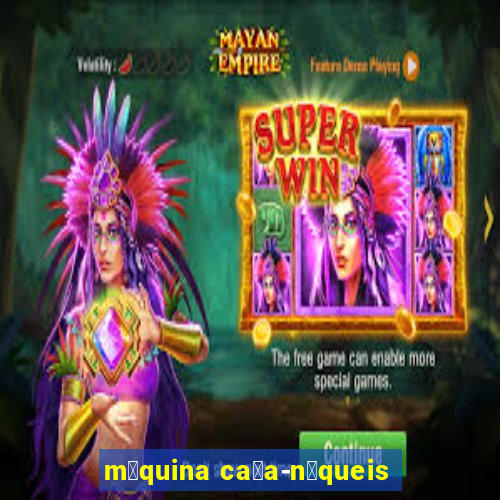 m谩quina ca莽a-n铆queis