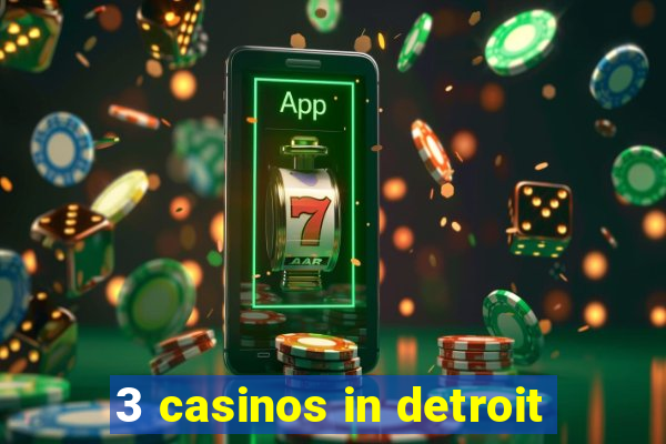 3 casinos in detroit