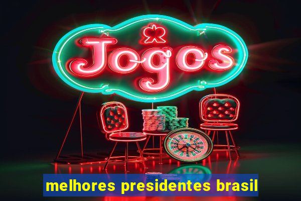 melhores presidentes brasil