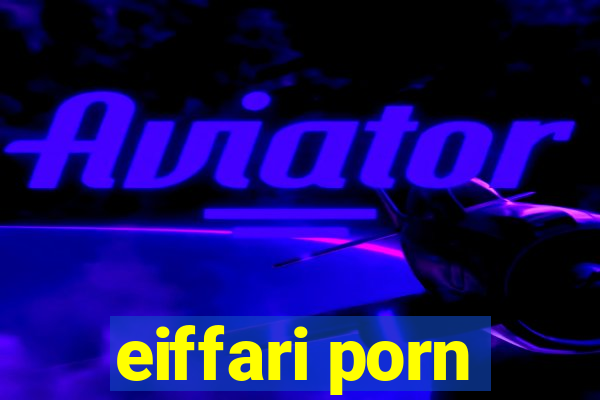 eiffari porn