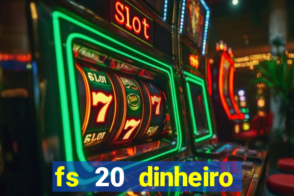 fs 20 dinheiro infinito download