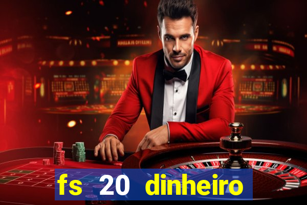 fs 20 dinheiro infinito download