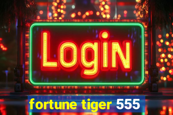 fortune tiger 555