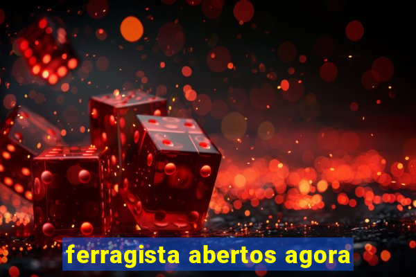 ferragista abertos agora