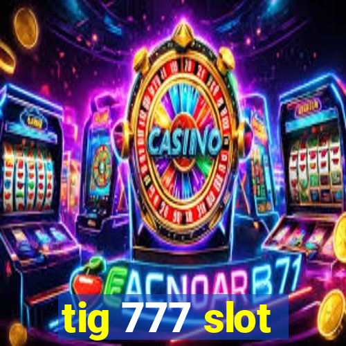 tig 777 slot