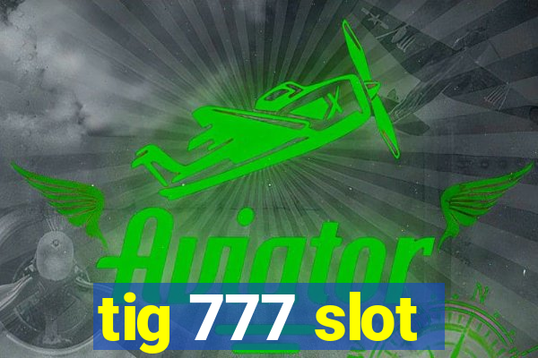 tig 777 slot