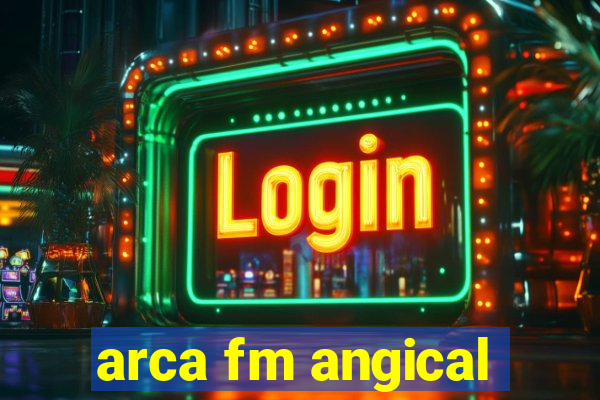 arca fm angical