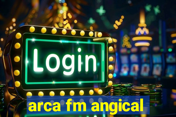 arca fm angical