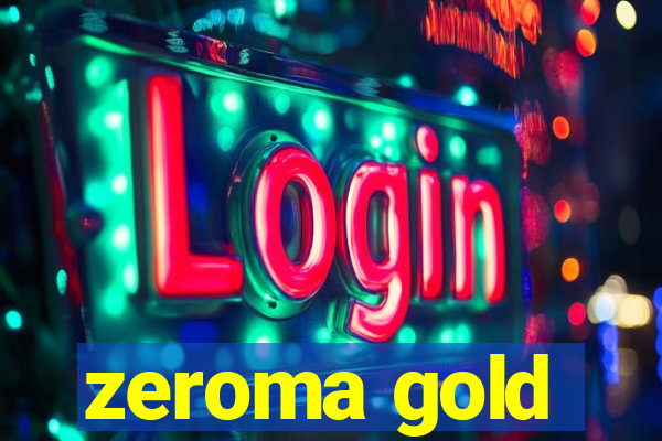 zeroma gold