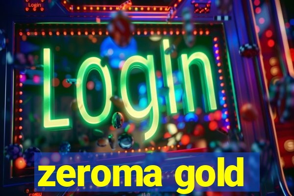 zeroma gold