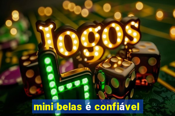 mini belas é confiável