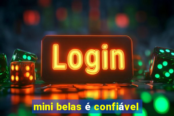 mini belas é confiável