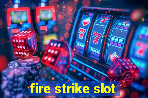 fire strike slot