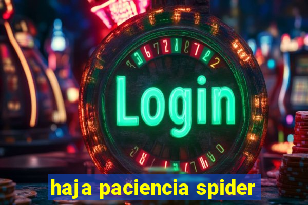 haja paciencia spider