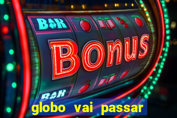 globo vai passar jogo hoje