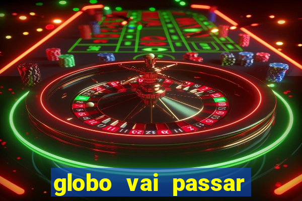 globo vai passar jogo hoje