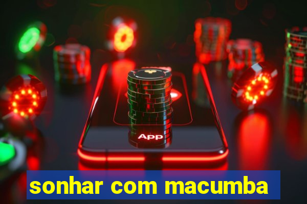 sonhar com macumba