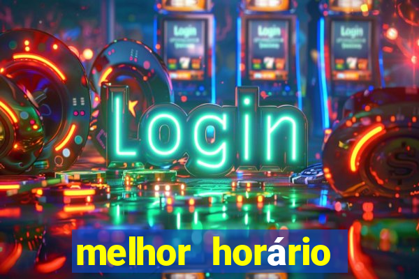 melhor horário jogar tigrinho