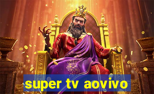 super tv aovivo