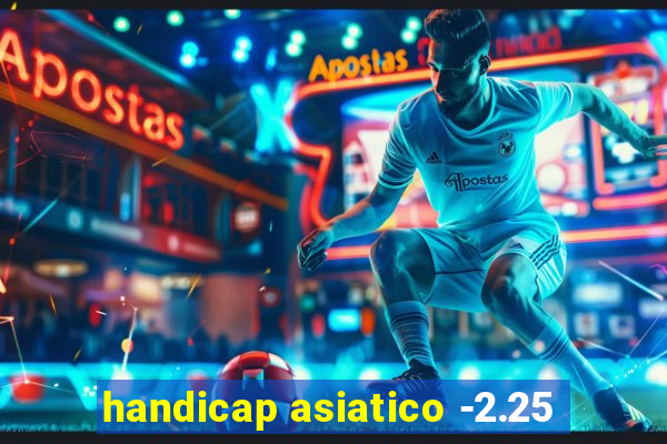 handicap asiatico -2.25