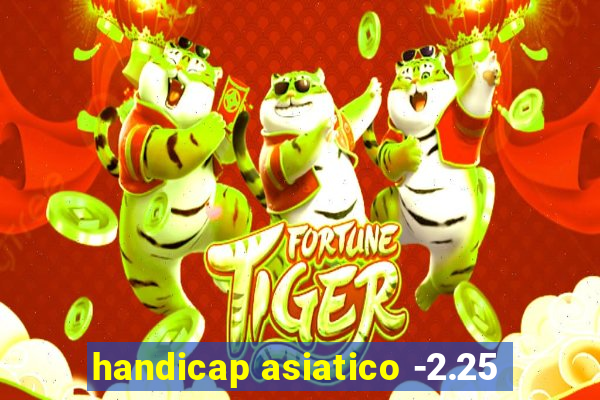 handicap asiatico -2.25