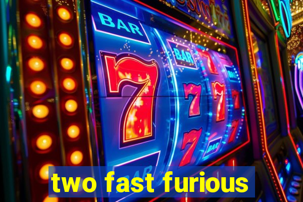 two fast furious