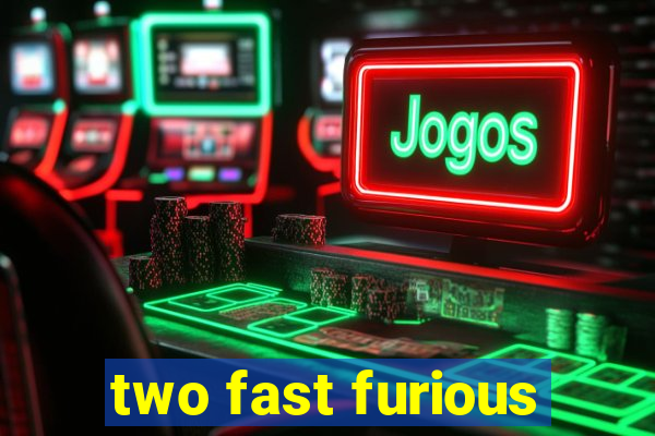 two fast furious